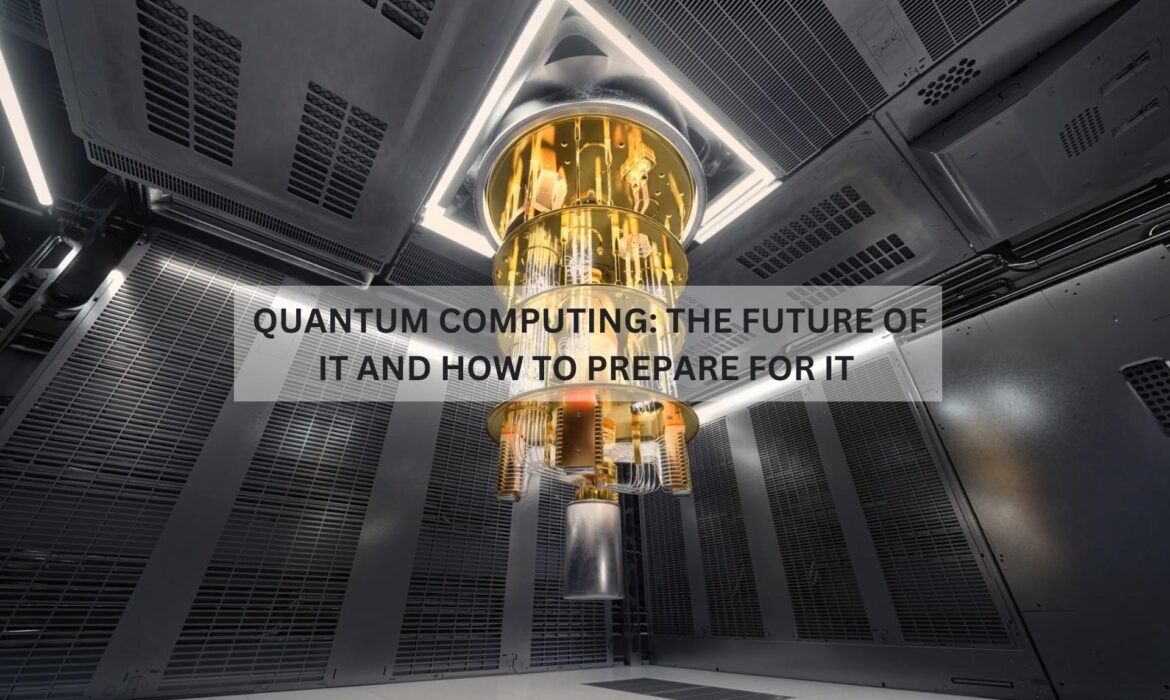 Quantum Computing: The Future of IT and How to Prepare for It